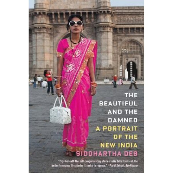 The Beautiful and the Damned: A Portrait of the New India, Siddhartha Deb (Author)