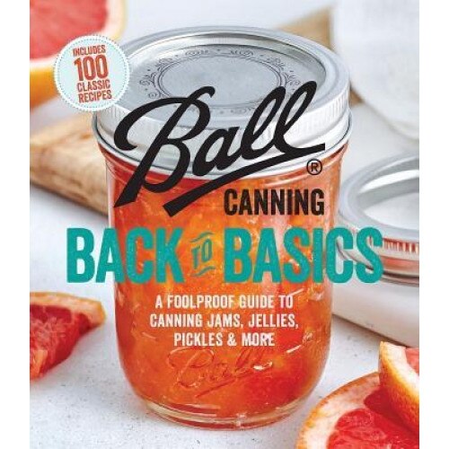 Ball Back to Basics: Foolproof Guide to Canning Jam, Jellies, Pickles, and More, Ball Test Kitchen (Author)