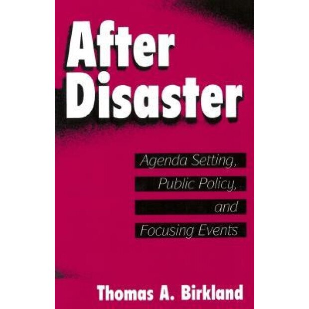 After Disaster: Agenda Setting, Public Policy, and Focusing Events, Thomas A. Birkland (Author)