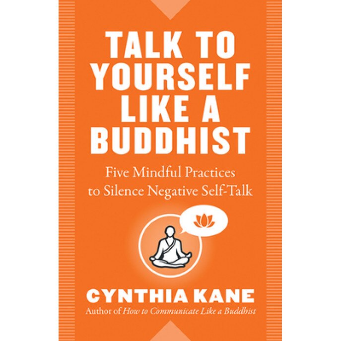 Talk to Yourself Like a Buddhist: Five Mindful Practices to Silence Negative Self-Talk, Cynthia Kane (Author)