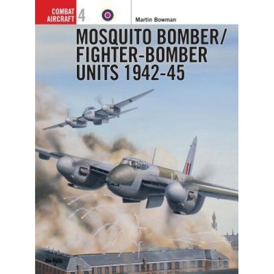 Mosquito Bomber/Fighter-Bomber Units of World War 2, Martin Bowman (Author)