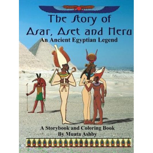 The Story of Asar, Aset and Heru: An Ancient Egyptian Legend Storybook and Coloring Book, Muata Ashby (Author)