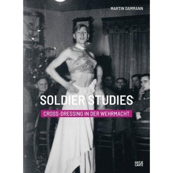 Soldier Studies: Cross-Dressing in Der Wehrmacht, Martin Damman (Author) Soldier Studies: Cross-Dressing in Der Wehrmacht, Martin Damman (Author)