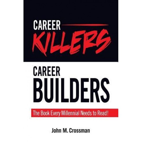 Career Killers/Career Builders: The Book Every Millennial Should Read, John M. Crossman (Author)
