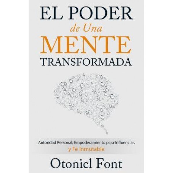 El Poder de Una Mente Transformada: Autoridad Personal, Empoderamiento Para Influenciar y Fe Inmutable, Otoniel Font (Author)