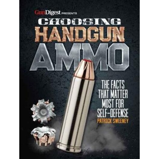 Choosing Handgun Ammo - The Facts That Matter Most for Self-Defense, Patrick Sweeney (Author)