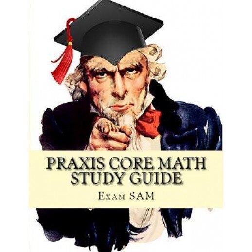 Praxis Core Math Study Guide: Praxis Core Math Study Guide: With Mathematics Workbook and Practice Tests Academic Skills for Educators (5732), Exam Sam (Author)