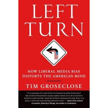 Left Turn: How Liberal Media Bias Distorts the American Mind, Tim Groseclose (Author) Left Turn: How Liberal Media Bias Distorts the American Mind, Tim Groseclose (Author)