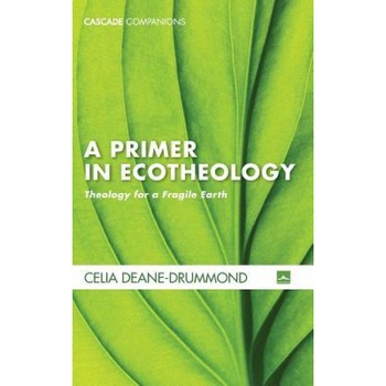 A Primer in Ecotheology, Celia Deane-Drummond (Author) A Primer in Ecotheology, Celia Deane-Drummond (Author)