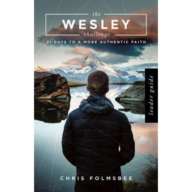 The Wesley Challenge Leader Guide: 21 Days to a More Authentic Faith, Chris Folmsbee (Author)