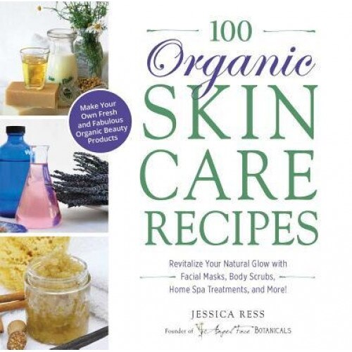100 Organic Skincare Recipes: Make Your Own Fresh and Fabulous Organic Beauty Products, Jessica Ress (Author)