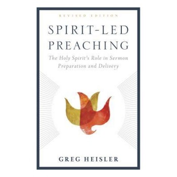 Spirit-Led Preaching: The Holy Spirit's Role in Sermon Preparation and Delivery, Greg Heisler (Author) Spirit-Led Preaching: The Holy Spirit's Role in Sermon Preparation and Delivery, Greg Heisler (Author)