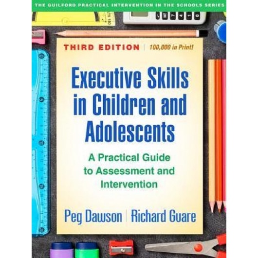 Executive Skills in Children and Adolescents, Third Edition: A Practical Guide to Assessment and Intervention, Peg Dawson (Author)