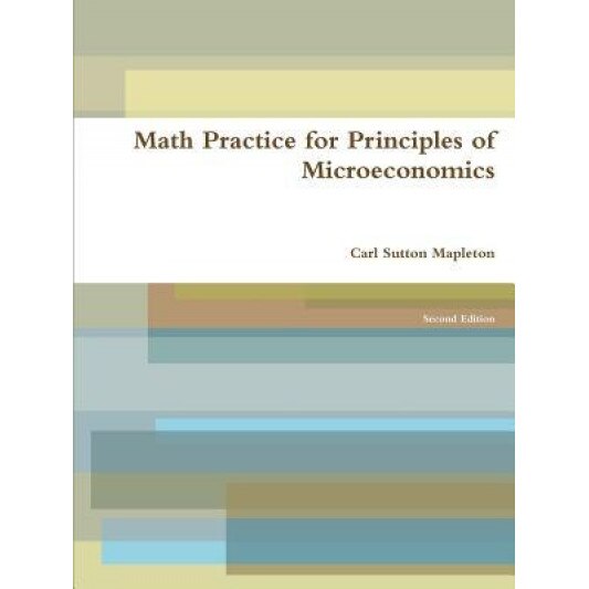 Math Practice for Principles of Microeconomics, Carl Sutton Mapleton (Author)