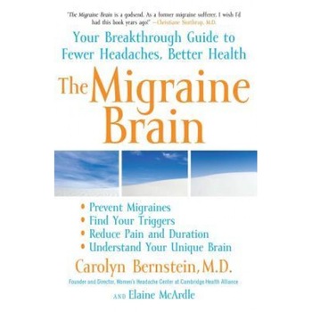 The Migraine Brain: Your Breakthrough Guide to Fewer Headaches, Better Health, Elaine McArdle, Carolyn Bernstein The Migraine Brain: Your Breakthrough Guide to Fewer Headaches, Better Health, Elaine McArdle, Carolyn Bernstein