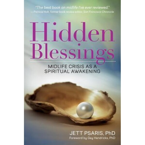 Hidden Blessings: Midlife Crisis as a Spiritual Awakening, Jett Psaris (Author)