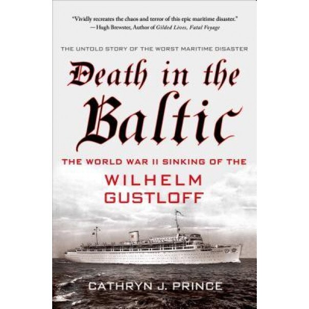 Death in the Baltic: The World War II Sinking of the Wilhelm Gustloff, Cathryn J. Prince (Author)