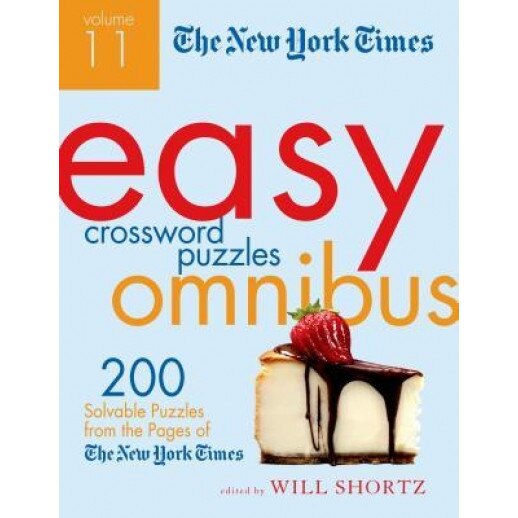 The New York Times Easy Crossword Puzzle Omnibus Volume 11: 200 Solvable Puzzles from the Pages of the New York Times, Will Shortz (Editor)