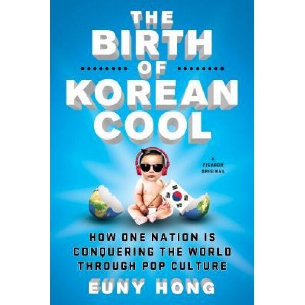 The Birth of Korean Cool: How One Nation Is Conquering the World Through Pop Culture, Euny Hong (Author)