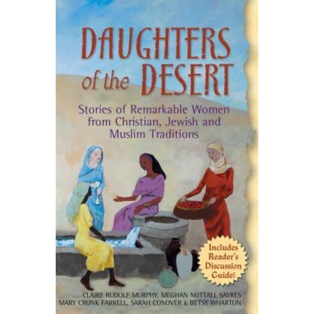 Daughters of the Desert: Stories of Remarkable Women from Christian, Jewish and Muslim Traditions, Claire Rudolf Murphy (Author)