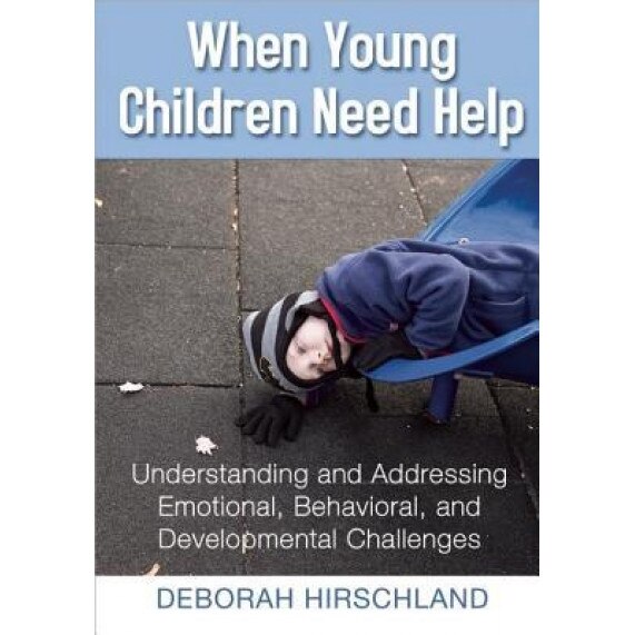 When Young Children Need Help: Understanding and Addressing Emotional, Behavorial, and Developmental Challenges, Deborah Hirschland (Author)