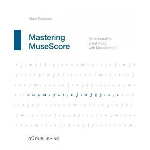 Mastering Musescore: Make Beautiful Sheet Music with Musescore 2, Marc Sabatella (Author)