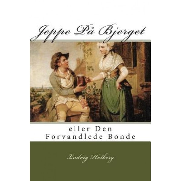 Jeppe Pa Bjerget: Eller Den Forvandlede Bonde, Ludvig Holberg (Author)