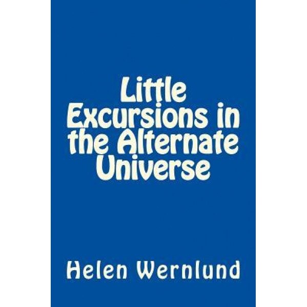 Little Excursions in the Alternate Universe, Helen Wernlund (Author)