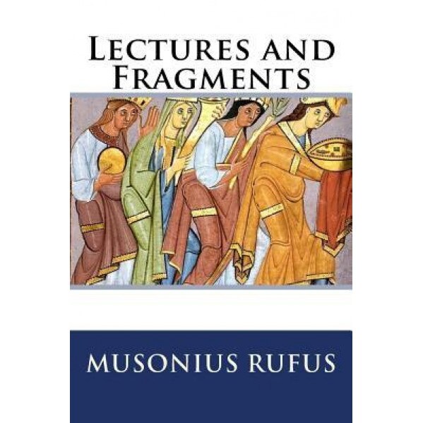 Lectures and Fragments, Musonius Rufus (Author)