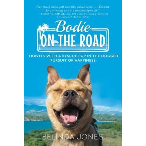 Bodie on the Road: Travels with a Rescue Pup in the Dogged Pursuit of Happiness, Belinda Jones (Author)