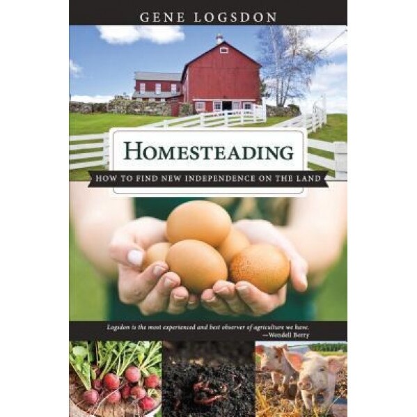 Homesteading: How to Find New Independence on the Land, Logsdon Gene (Author)
