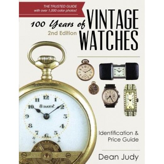 100 Years of Vintage Watches: Identification and Price Guide, 2nd Edition, Dean Judy (Author)