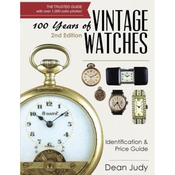 100 Years of Vintage Watches: Identification and Price Guide, 2nd Edition, Dean Judy (Author) 100 Years of Vintage Watches: Identification and Price Guide, 2nd Edition, Dean Judy (Author)