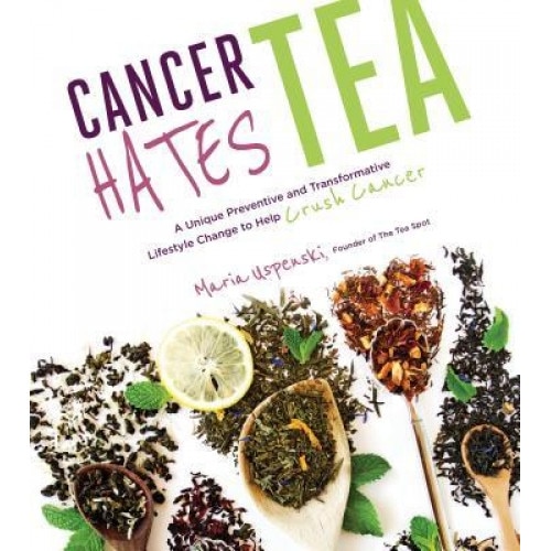 Cancer Hates Tea: A Unique Preventive and Therapeutic Lifestyle Change to Say F&*% You to Cancer, Maria Uspenski (Author)