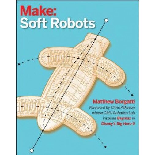 Soft Robots: Paper, Silicone, Cloth, and Rubber Bots for All Ages, Matthew Borgatti (Author)