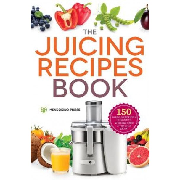 Juicing Recipes Book: 150 Healthy Juicer Recipes to Unleash the Nutritional Power of Your Juicing Machine, Mendocino Press (Author)