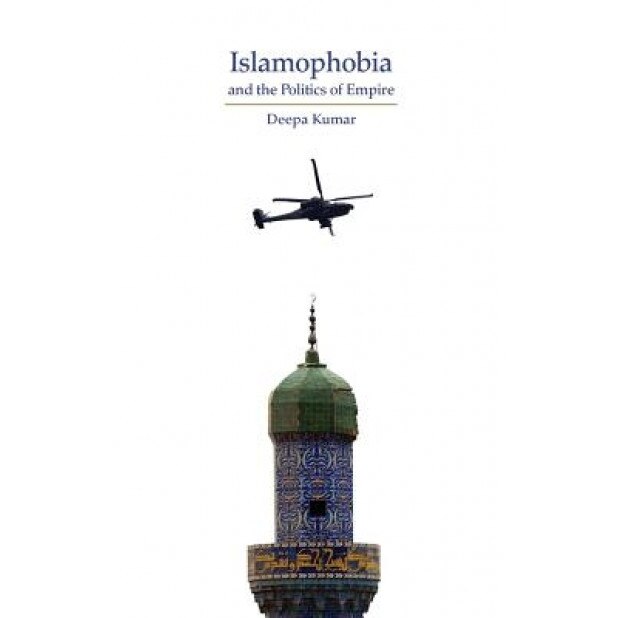 Islamophobia and the Politics of Empire, Deepa Kumar (Author)