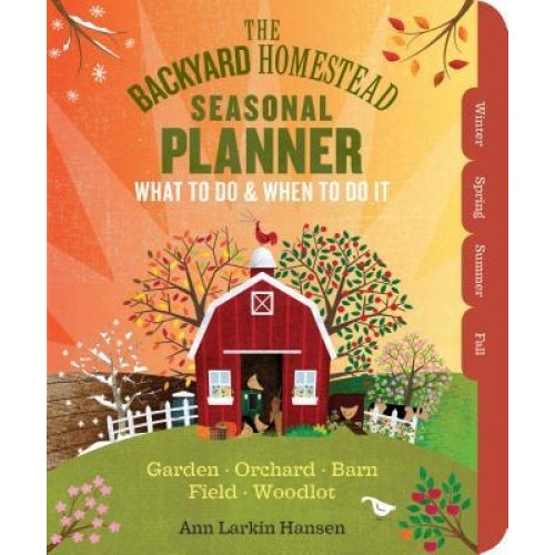 The Backyard Homestead Season-By-Season Workbook: What to Do and When to Do It in the Garden, Orchard, Barn, Field, and Woodlot, Ann Larkin Hansen (Author)