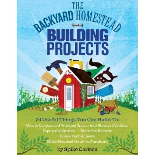 The Backyard Homestead Book of Building Projects, Spike Carlsen (Author)