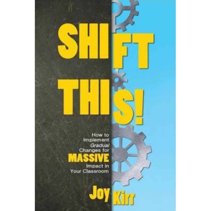 Shift This!: How to Implement Gradual Changes for Massive Impact in Your Classroom, Joy Kirr (Author)