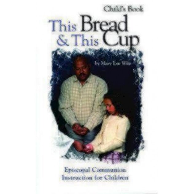 This Bread & This Cup Child's Book: Episcopal Communion Instruction for Children, Mary Lee Wile (Author)