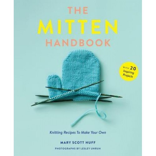 The Mitten Handbook: Knitting Recipes to Make Your Own, Mary Scott Huff (Author)