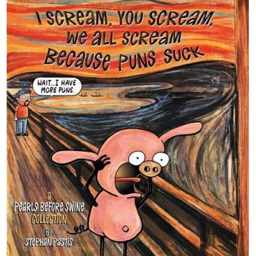 I Scream, You Scream, We All Scream Because Puns Suck: A Pearls Before Swine Collection, Stephan Pastis (Author)