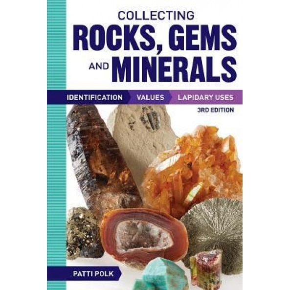 Collecting Rocks, Gems and Minerals: Identification, Values and Lapidary Uses, Patti Polk (Author)