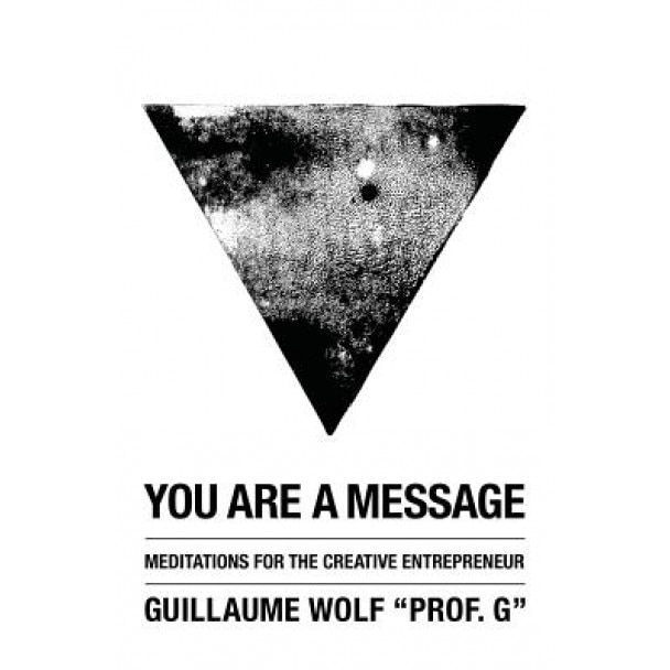 You Are a Message: Meditations for the Creative Entrepreneur, Guillaume Wolf (Author)