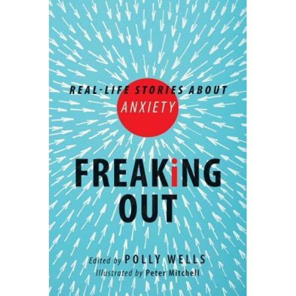 Freaking Out: Real-Life Stories about Anxiety, Polly Wells (Author)