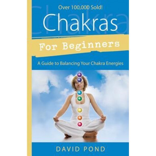 Chakras for Beginners Chakras for Beginners: A Guide to Balancing Your Chakra Energies a Guide to Balancing Your Chakra Energies, David Pond