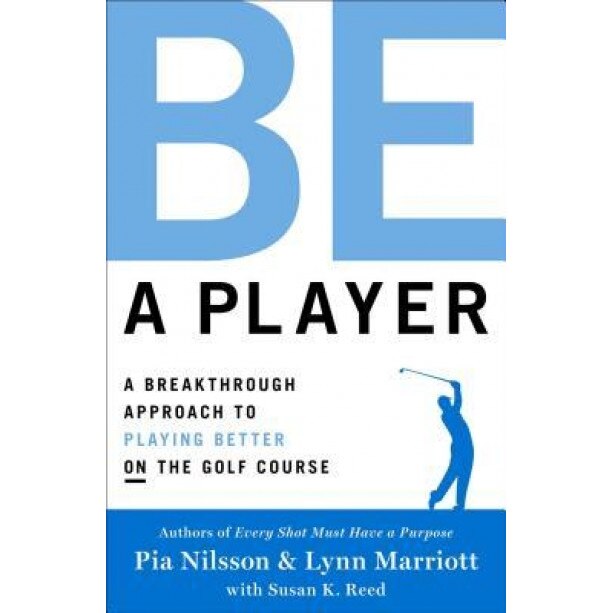 Be a Player: A Breakthrough Approach to Playing Better on the Golf Course, Pia Nilsson (Author)