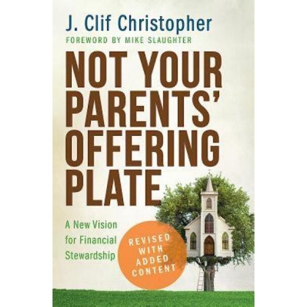 Not Your Parents' Offering Plate: A New Vision for Financial Stewardship, J. Clif Christopher (Author)