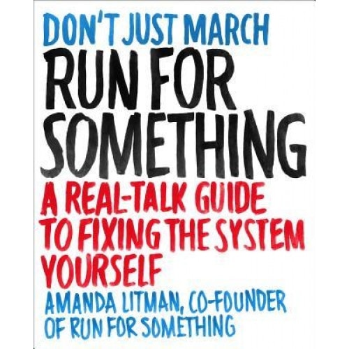 Run for Something: A Real-Talk Guide to Fixing the System Yourself, Amanda Litman (Author)